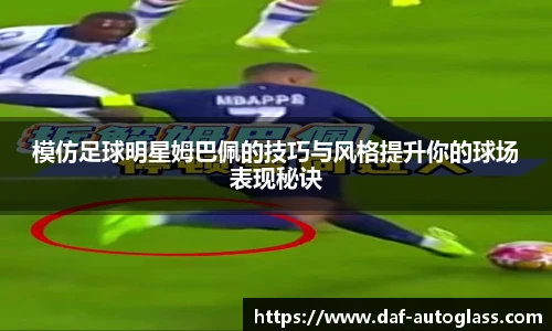 模仿足球明星姆巴佩的技巧与风格提升你的球场表现秘诀